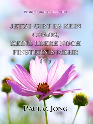 cover image of Predigten über 1. Mose ( III )--Jetzt Gibt Es Kein Chaos, Keine Leere Noch Finsternis Mehr ( I )